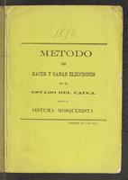 Método de hacer y ganar elecciones en el Estado del Cauca, según el sistema Mosquerista (1871)